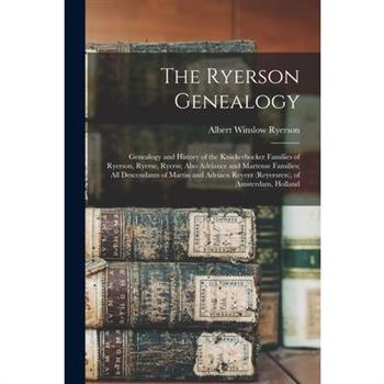 The Ryerson Genealogy; Genealogy and History of the Knickerbocker Families of Ryerson, Ryerse, Ryerss; Also Adriance and Martense Families; all Descendants of Martin and Adriaen Reyerz (Reyerszen), of