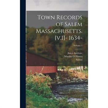 Town Records of Salem Massachusetts. [v.1]- 1634-; Volume 1