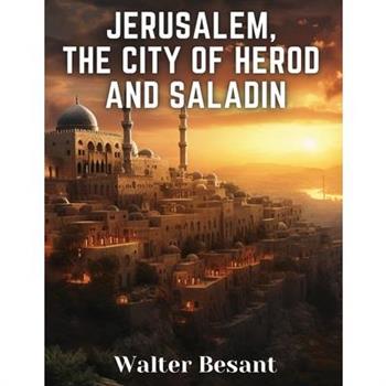 Jerusalem, the City of Herod and Saladin