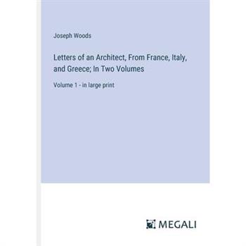 Letters of an Architect, From France, Italy, and Greece; In Two Volumes