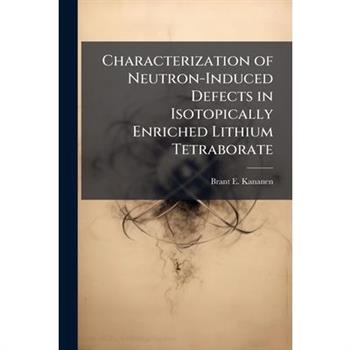Characterization of Neutron-Induced Defects in Isotopically Enriched Lithium Tetraborate