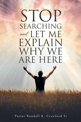 Stop Searching and Let Me Explain... Why We Are Here