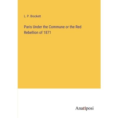 Paris Under the Commune or the Red Rebellion of 1871