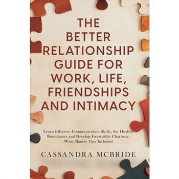 The Better Relationship Guide for Work, Life, Friendships and Intimacy