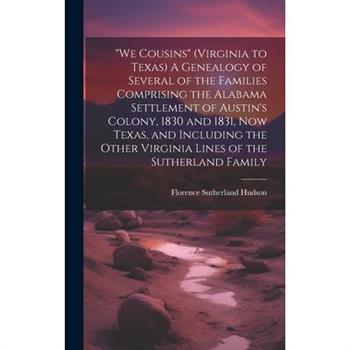 ”We Cousins” (Virginia to Texas) A Genealogy of Several of the Families Comprising the Alabama Settlement of Austin’s Colony, 1830 and 1831, Now Texas, and Including the Other Virginia Lines of the Su