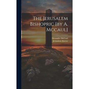 The Jerusalem Bishopric [by A. Mccaul]