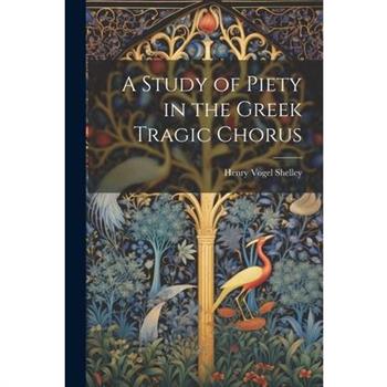A Study of Piety in the Greek Tragic Chorus