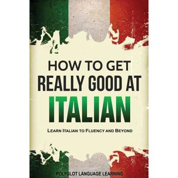 How to Get Really Good at Italian