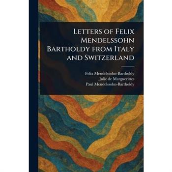 Letters of Felix Mendelssohn Bartholdy From Italy and Switzerland