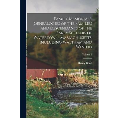 Family Memorials. Genealogies of the Families and Descendants of the Early Settlers of Watertown, Massachusetts, Including Waltham and Weston; Volume 2