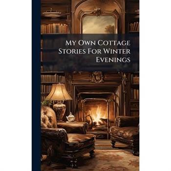 My Own Cottage Stories For Winter Evenings