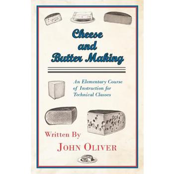 Cheese and Butter Making - An Elementary Course of Instruction for Technical Classes