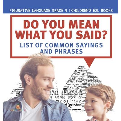 Do You Mean What You Said? List of Common Sayings and Phrases Figurative Language Grade 4 Children's ESL Books