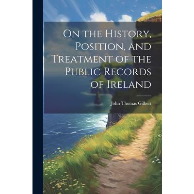 On the History, Position, and Treatment of the Public Records of Ireland