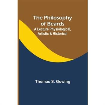 The Philosophy of Beards; A Lecture Physiological, Artistic & Historical