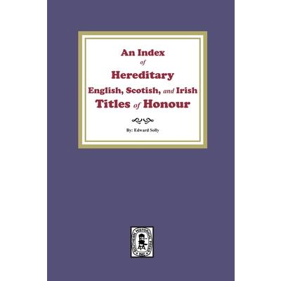 An Index of Hereditary English, Scottish, and Irish Titles of Honour