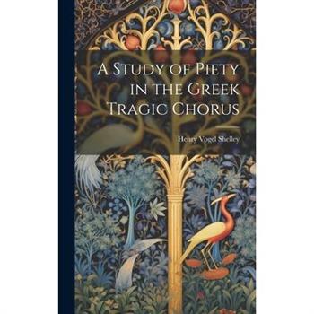A Study of Piety in the Greek Tragic Chorus