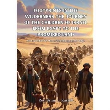 Footprints In The Wilderness The Journey Of The Children of Israel From Egypt To The Promised Land