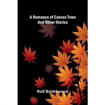 A Romance Of Canvas Town And Other Stories