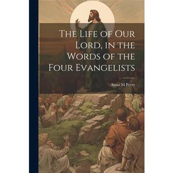 The Life of Our Lord, in the Words of the Four Evangelists