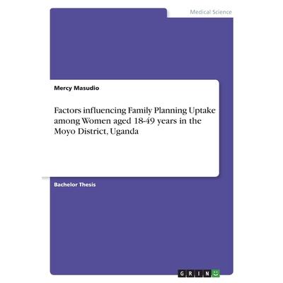 Factors influencing Family Planning Uptake among Women aged 18-49 years in the Moyo District, Uganda