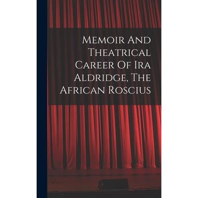 Memoir And Theatrical Career Of Ira Aldridge, The African Roscius