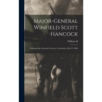 Major-General Winfield Scott Hancock; Oration at the National Cemetery, Gettysburg, May 29, 1886