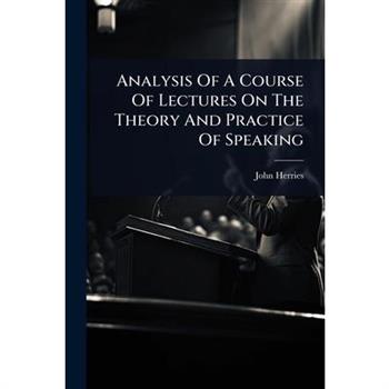 Analysis Of A Course Of Lectures On The Theory And Practice Of Speaking
