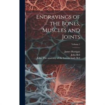Engravings of the Bones, Muscles and Joints; Volume 1