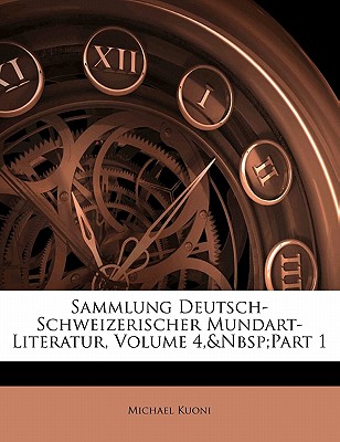 Sammlung Deutsch-Schweizerischer Mundart-Literatur, Volume 4, Part 1