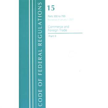 Code of Federal Regulations, Title 15 Commerce and Foreign Trade 300-799, Revised as of January 1, 2021
