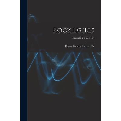 Rock Drills; Design, Construction, and Use