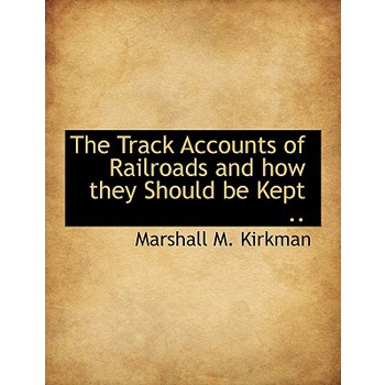 The Track Accounts of Railroads and How They Should Be Kept ..