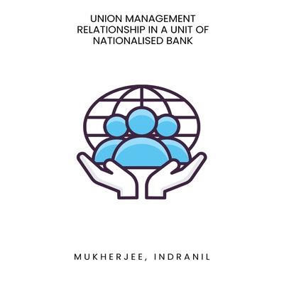 Union management relationship in a unit of nationalised bank