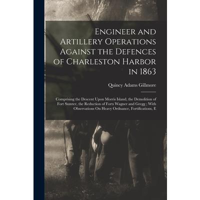 Engineer and Artillery Operations Against the Defences of Charleston Harbor in 1863