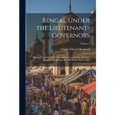 Bengal Under the Lieutenant-governors; Being a Narrative of the Principal Events and Public Measures During Their Periods of Office, From 1854 to 1898; Volume 1