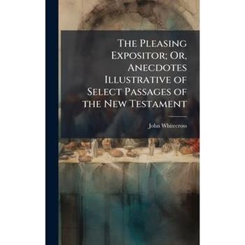 The Pleasing Expositor; Or, Anecdotes Illustrative of Select Passages of the New Testament