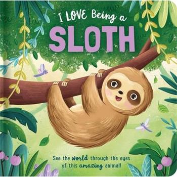 I Love Being a Sloth: Padded Board Book
