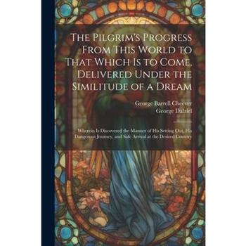 The Pilgrim's Progress From This World to That Which Is to Come, Delivered Under the Similitude of a Dream