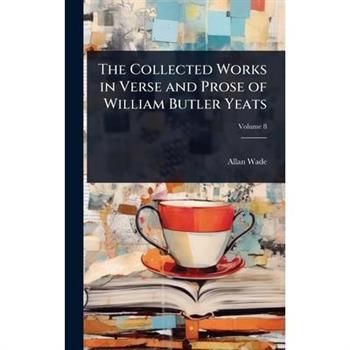 The Collected Works in Verse and Prose of William Butler Yeats