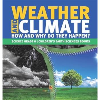 Weather and Climate How and Why Do They Happen? Science Grade 8 Children’s Earth Sciences Books