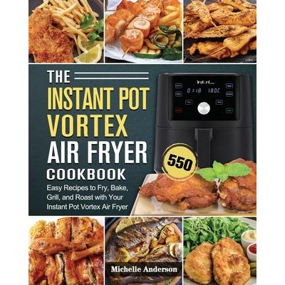 The Instant Pot Vortex Air Fryer Cookbook