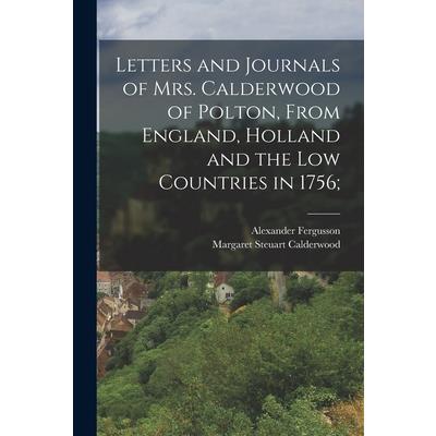 Letters and Journals of Mrs. Calderwood of Polton, From England, Holland and the Low Countries in 1756;