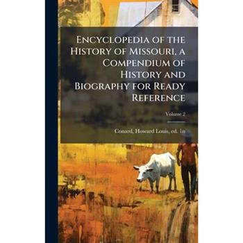 Encyclopedia of the History of Missouri, a Compendium of History and Biography for Ready Reference