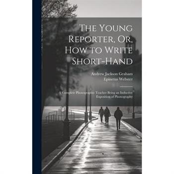 The Young Reporter, Or, How to Write Short-Hand
