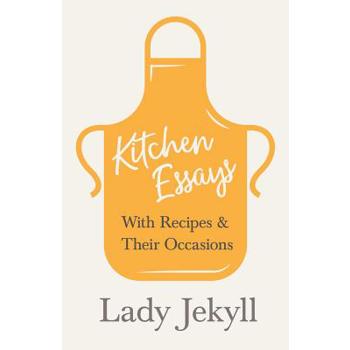 Kitchen Essays - With Recipes and Their Occasions