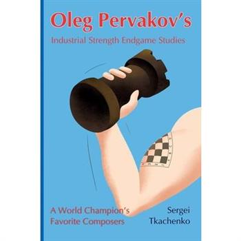 Oleg Pervakov's Industrial Strength Endgame Studies