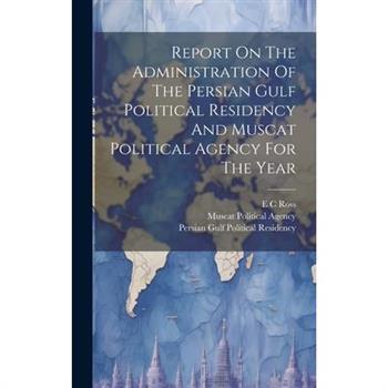 Report On The Administration Of The Persian Gulf Political Residency And Muscat Political Agency For The Year