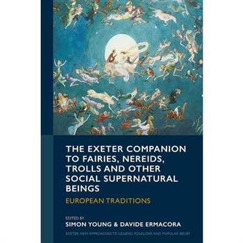 The Exeter Companion to Fairies, Nereids, Trolls and other Social Supernatural Beings