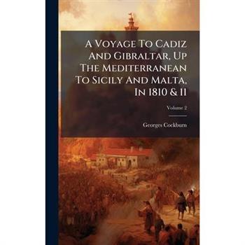 A Voyage To Cadiz And Gibraltar, Up The Mediterranean To Sicily And Malta, In 1810 & 11